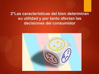 2*Las características del bien determinan
su utilidad y por tanto afectan las
decisiones del consumidor

 