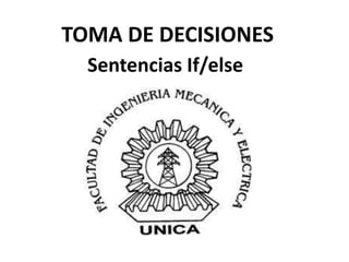 TOMA DE DECISIONES
Sentencias If/else
 