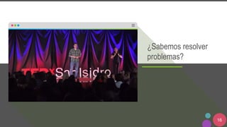 16
¿Sabemos resolver
problemas?
 