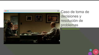 18
Caso de toma de
decisiones y
resolución de
problemas
 