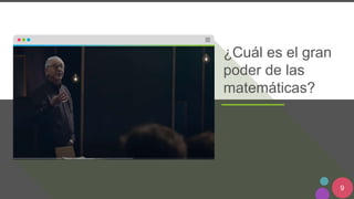 9
¿Cuál es el gran
poder de las
matemáticas?
 