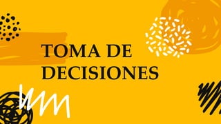 TOMA DE
DECISIONES
 