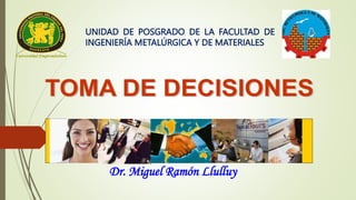 Dr. Miguel Ramón Llulluy
UNIDAD DE POSGRADO DE LA FACULTAD DE
INGENIERÍA METALÚRGICA Y DE MATERIALES
 