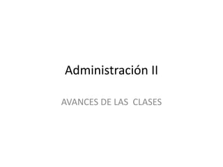 Administración II AVANCES DE LAS  CLASES 