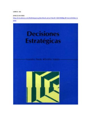 LIBROS: SIG
DIRECCION WEB:
http://site.ebrary.com/lib/bibsipansp/docDetail.action?docID=10223983&p00=toma%20decisi
ones
 