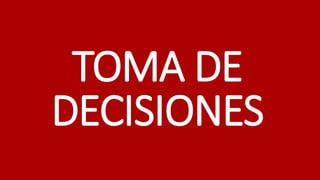 TOMA DE 
DECISIONES 
 