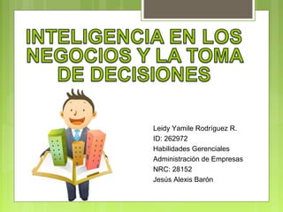 Leidy Yamile Rodríguez R. 
ID: 262972 
Habilidades Gerenciales 
Administración de Empresas 
NRC: 28152 
Jesús Alexis Barón 
 