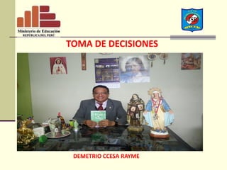 TOMA DE DECISIONES
DEMETRIO CCESA RAYME
 