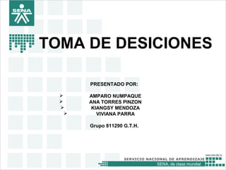 TOMA DE DESICIONES 
SENA, de clase mundial 
PRESENTADO POR: 
 AMPARO NUMPAQUE 
 ANA TORRES PINZON 
 KIANGSY MENDOZA 
 VIVIANA PARRA 
Grupo 811290 G.T.H. 
 