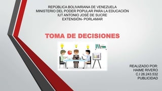 REPÚBLICA BOLIVARIANA DE VENEZUELA
MINISTERIO DEL PODER POPULAR PARA LA EDUCACIÓN
IUT ANTONIO JOSÉ DE SUCRE
EXTENSIÓN- PORLAMAR
TOMA DE DECISIONES
REALIZADO POR:
HAIME RIVERO
C.I 26.243.532
PUBLICIDAD
 