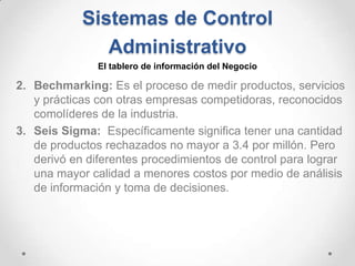 Sistemas de Control
Administrativo
2. Bechmarking: Es el proceso de medir productos, servicios
y prácticas con otras empre...