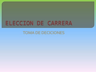 ELECCION DE CARRERA TOMA DE DECICIONES 
