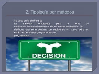 Se basa en la similitud de
los métodos empleados para la toma de
decisiones, independientemente de los niveles de decisión. Así
distingue una serie continua de decisiones en cuyos extremos
están las decisiones programadas y no
programadas.
 