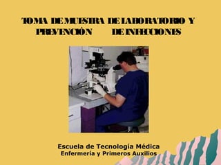 TOMA DEMUESTRA DELABORATORIO Y
PREVENCIÓN DEINFECCIONES
Escuela de Tecnología Médica
Enfermería y Primeros Auxilios
 