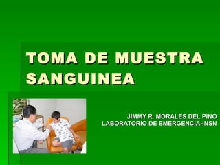TOMA DE MUESTRA SANGUINEA JIMMY R. MORALES DEL PINO LABORATORIO DE EMERGENCIA-INSN 