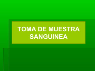 TOMA DE MUESTRA
SANGUINEA
 