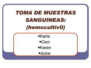 TOMA DE MUESTRAS SANGUINEAS: (hemocultiv0) ,[object Object],[object Object],[object Object],[object Object]