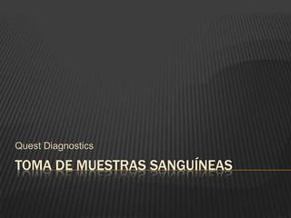 TOMA DE MUESTRAS SANGUÍNEAS
Quest Diagnostics
 