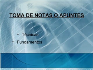 TOMA DE NOTAS O APUNTES


  • Técnicas
• Fundamentos
 