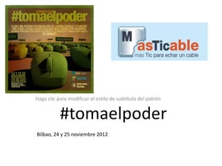 Haga clic para modificar el estilo de subtítulo del patrón


           #tomaelpoder
Bilbao, 24 y 25 noviembre 2012
 