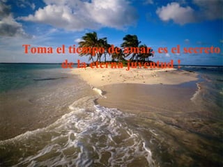 Toma el tiempo de amar, es el secreto de la eterna juventud ! 