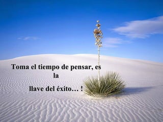 Toma el tiempo de pensar, es la llave del éxito… ! 