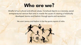 Who are we?
Mindful of our cultural and ethical values, Tomahawk Sports is a visionary, social
entrepreneurial venture tha...