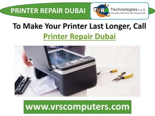 PRINTER REPAIR DUBAI
www.vrscomputers.com
To Make Your Printer Last Longer, Call
Printer Repair Dubai
 