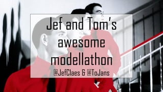 Jef and Tom’s
awesome
modellathon
@JefClaes & @ToJans
 