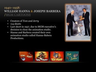 1940–1958: William Hanna &joseph Barbera/Mgm CartoonsCreators of Tom and Jerry