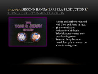 Hanna and Barberacreated their own animation studio called Hanna-Babera Productions.1961–1962: Gene Deitch/rembrandt films cartoon In 1960, MGM wanted to produce new Tom and Jerry.