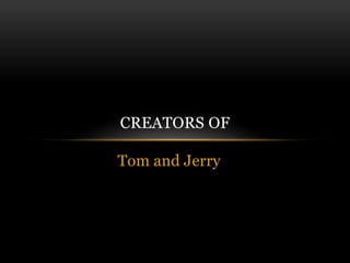 Tom and Jerry Creators of 