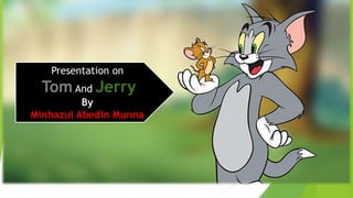 Presentation on
Tom And Jerry
By
Minhazul Abedin Munna
 