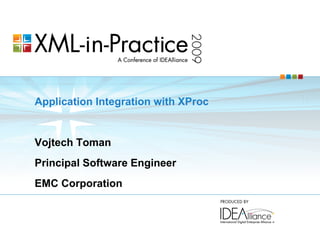 Application Integration with XProc


Vojtech Toman
Principal Software Engineer
EMC Corporation
 