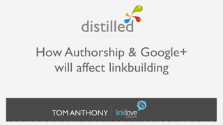 How Authorship & Google+
  will affect linkbuilding


  TOM ANTHONY
 
