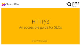 HTTP/3
@TomAnthonySEO
An accessible guide for SEOs 
 