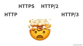 @TomAnthonySEO
🤯
HTTP
HTTPS HTTP/2
HTTP/3
 