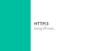 HTTP/3
 
Going off-road…
 