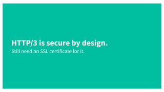HTTP/3 is secure by design.
 
Still need an SSL certificate for it.
 