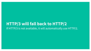 HTTP/3 will fall back to HTTP/2
 
If HTTP/3 is not available, it will automatically use HTTP/2.
 