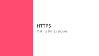 HTTPS
 
Making things secure
 