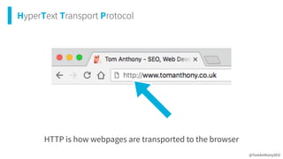 HyperText Transport Protocol
@TomAnthonySEO
HTTP is how webpages are transported to the browser
 