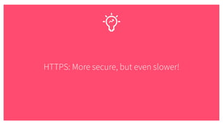 HTTPS: More secure, but even slower!
 
 