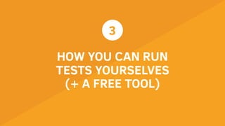 3
HOW YOU CAN RUN
TESTS YOURSELVES
(+ A FREE TOOL)
 