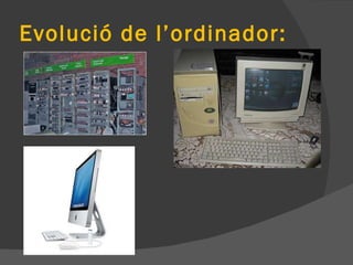 Evolució de l’ordinador: 