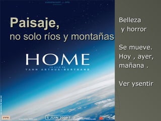 Paisaje,                  Belleza
                           y horror
no solo ríos y montañas
                          Se mueve.
                          Hoy , ayer,
                          mañana .

                          Ver ysentir
 