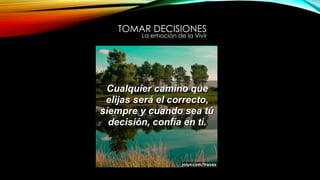 TOMAR DECISIONES
La emoción de la Vivir
 