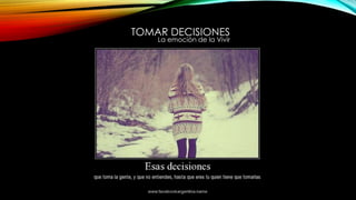 TOMAR DECISIONES
La emoción de la Vivir
 