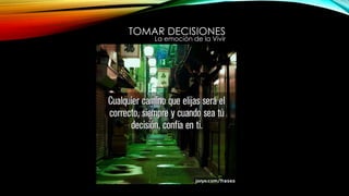TOMAR DECISIONES
La emoción de la Vivir
 