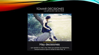 TOMAR DECISIONES
La emoción de la Vivir
 
